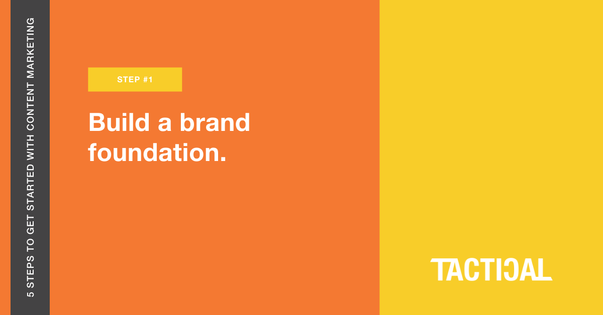 Tips to get started with content marketing: Build a brand foundation. Tactical Program.