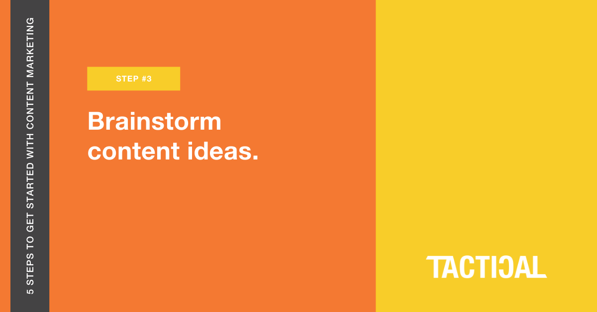 Tips to get started with content marketing: Brainstorm content ideas. Tactical Program.